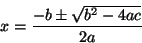 \begin{displaymath}x = \frac{-b \pm \sqrt {b^2-4ac}}{2a} \end{displaymath}